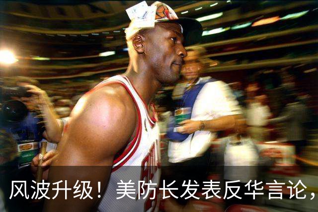 风波升级！美防长发表反华言论，国防部出手，大批中国机构遭清除